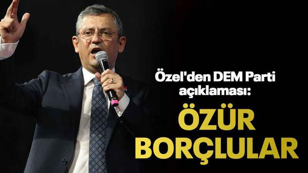 Özel'den DEM Parti açıklaması: Özür borçlular